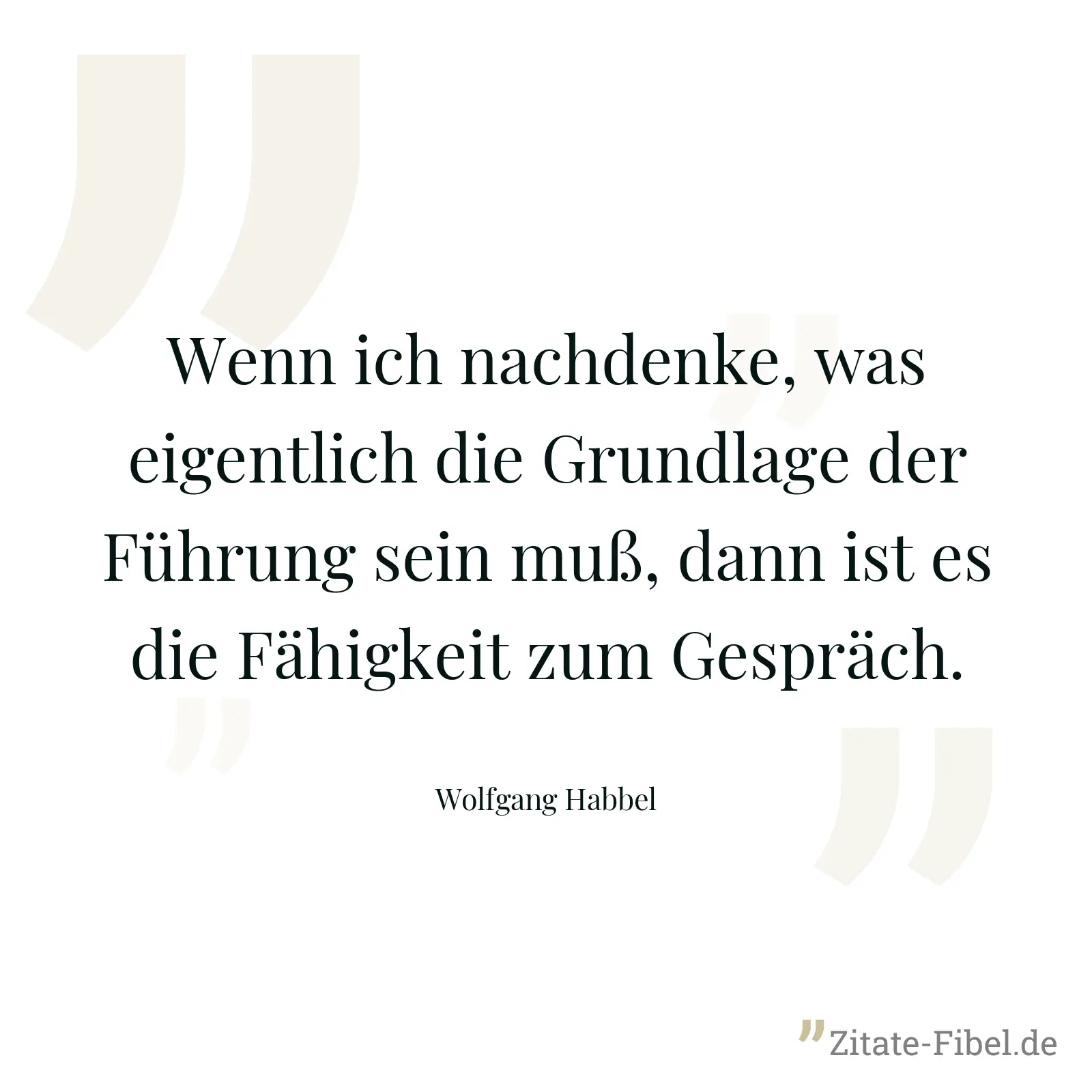 Wenn ich nachdenke, was eigentlich die Grundlage der Führung sein muß, dann ist es die Fähigkeit zum Gespräch. - Wolfgang Habbel