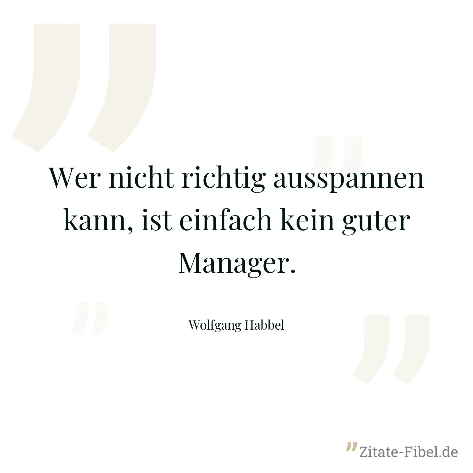 Wer nicht richtig ausspannen kann, ist einfach kein guter Manager. - Wolfgang Habbel