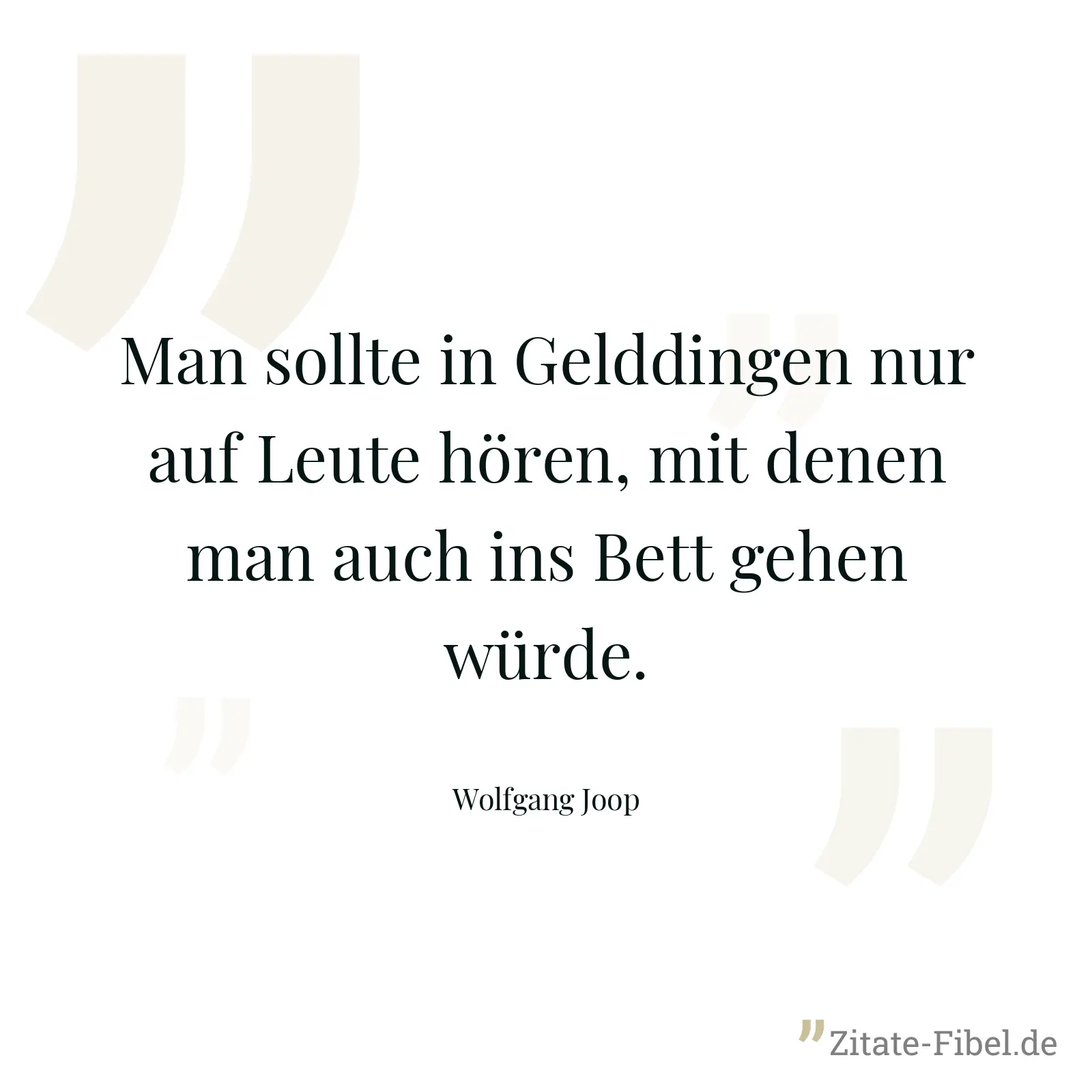 Man sollte in Gelddingen nur auf Leute hören, mit denen man auch ins Bett gehen würde. - Wolfgang Joop