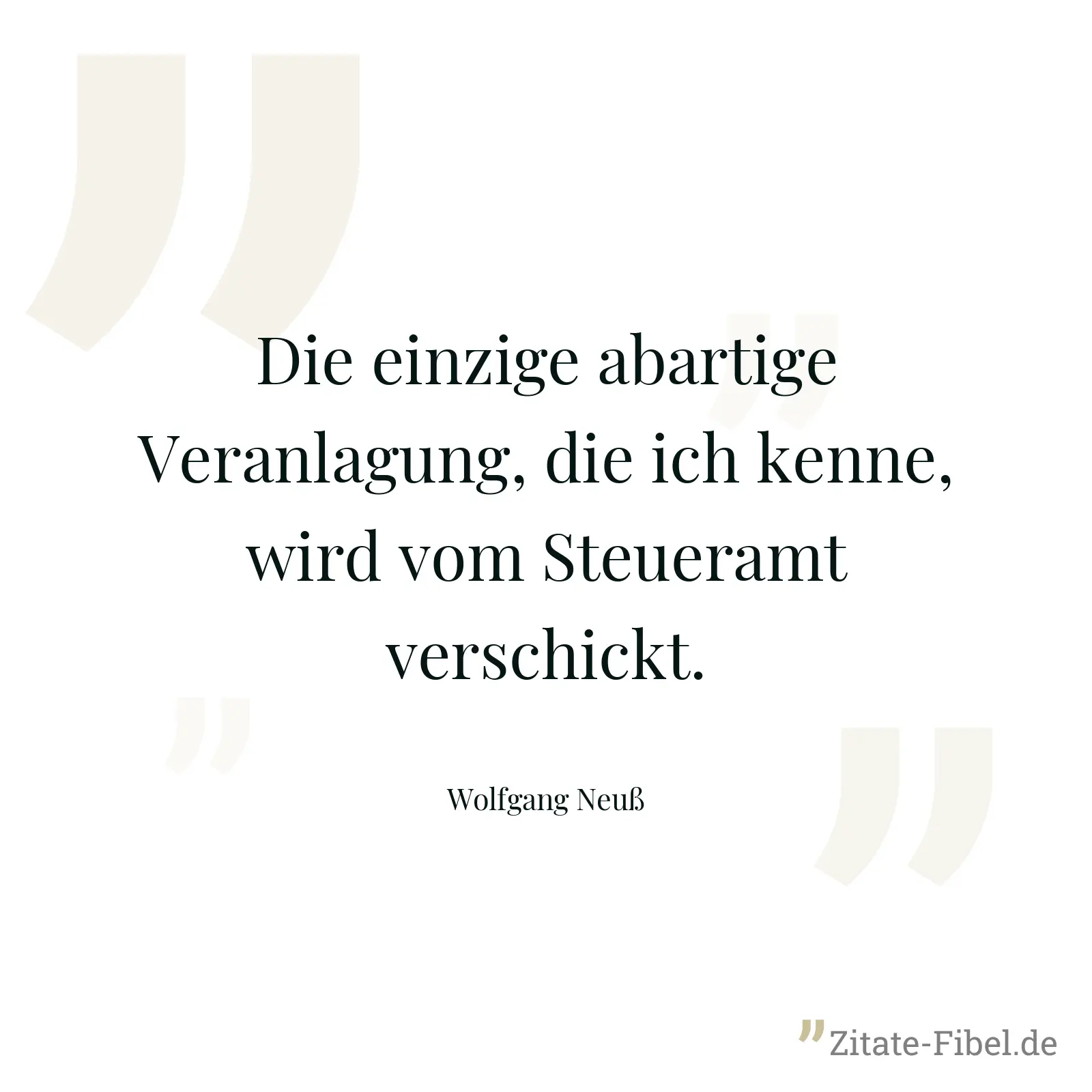 Die einzige abartige Veranlagung, die ich kenne, wird vom Steueramt verschickt. - Wolfgang Neuß