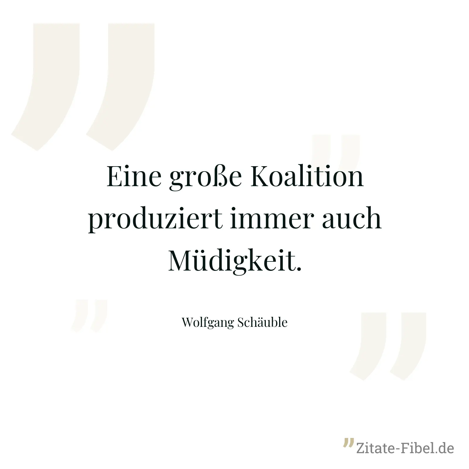 Eine große Koalition produziert immer auch Müdigkeit. - Wolfgang Schäuble