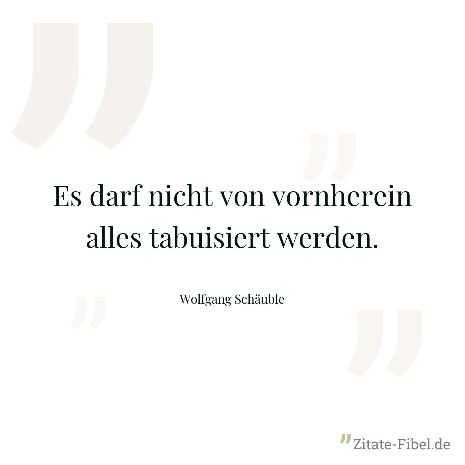 Es darf nicht von vornherein alles tabuisiert werden. - Wolfgang Schäuble