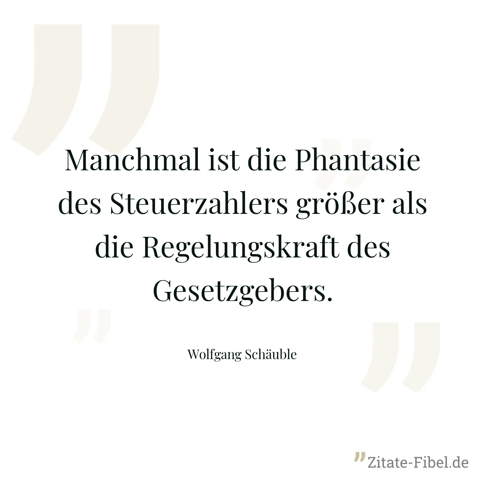 Manchmal ist die Phantasie des Steuerzahlers größer als die Regelungskraft des Gesetzgebers. - Wolfgang Schäuble