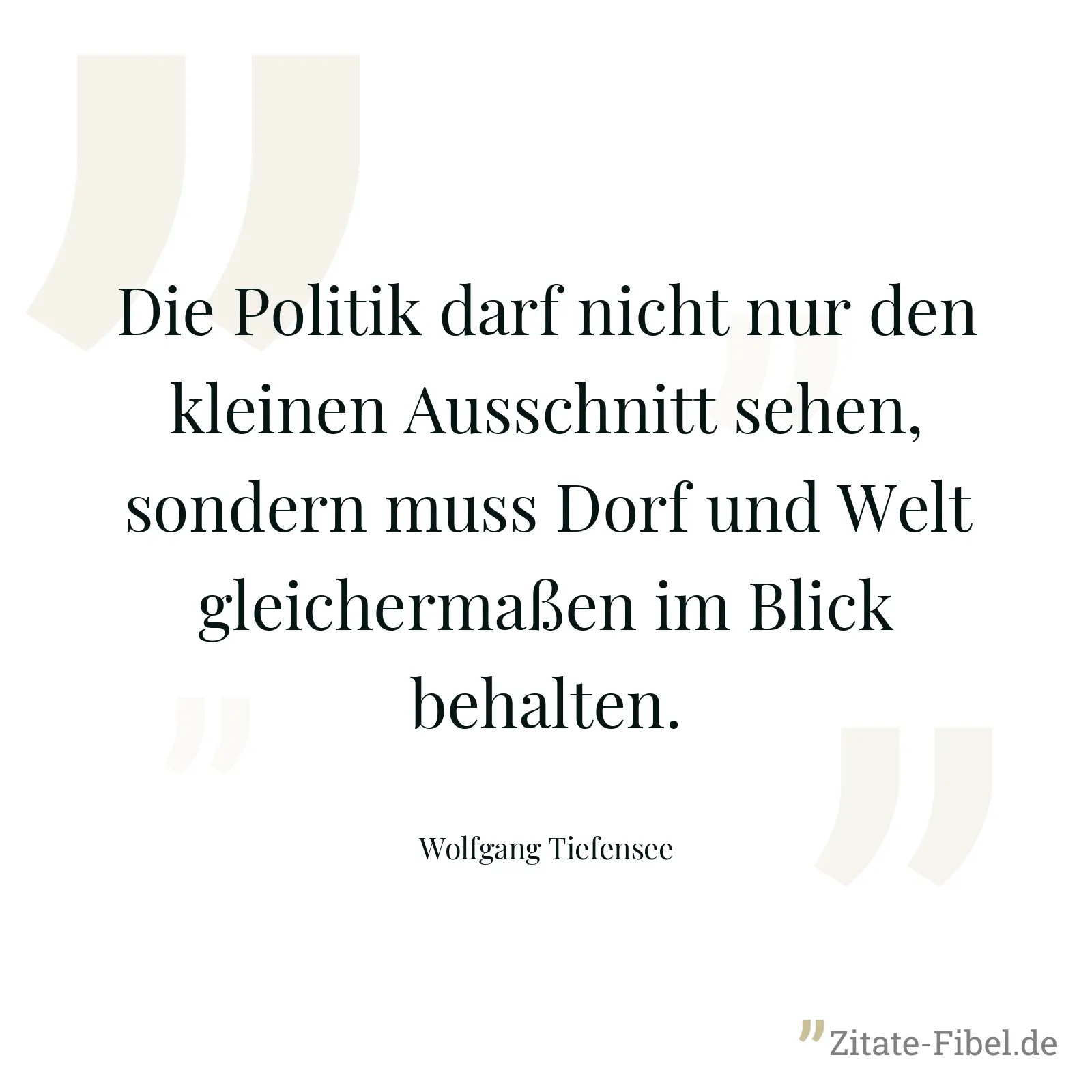 Die Politik darf nicht nur den kleinen Ausschnitt sehen, sondern muss Dorf und Welt gleichermaßen im Blick behalten. - Wolfgang Tiefensee