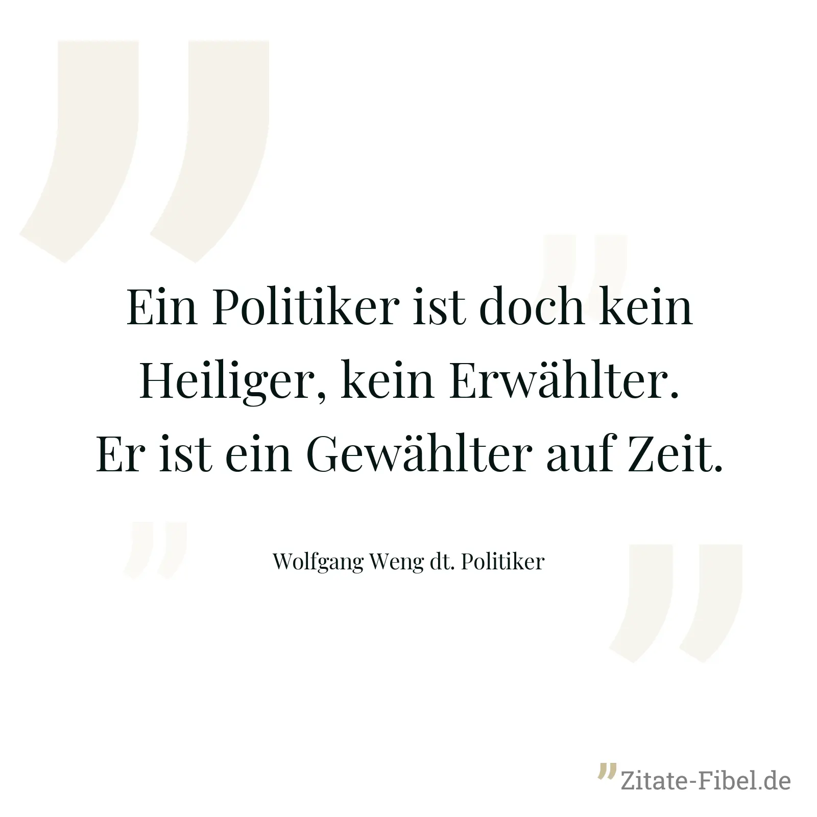 Ein Politiker ist doch kein Heiliger, kein Erwählter. Er ist ein Gewählter auf Zeit. - Wolfgang Weng dt. Politiker