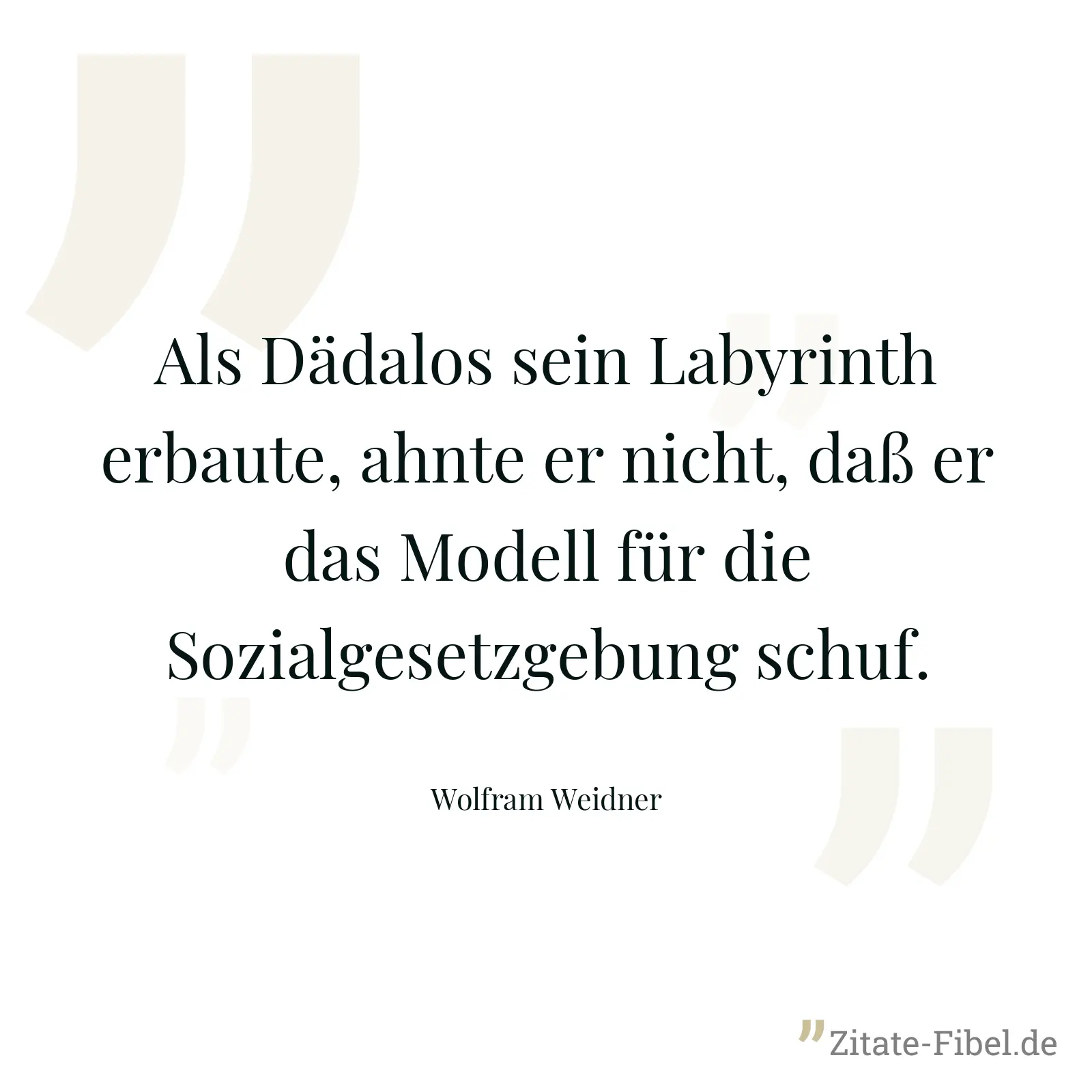 Als Dädalos sein Labyrinth erbaute, ahnte er nicht, daß er das Modell für die Sozialgesetzgebung schuf. - Wolfram Weidner