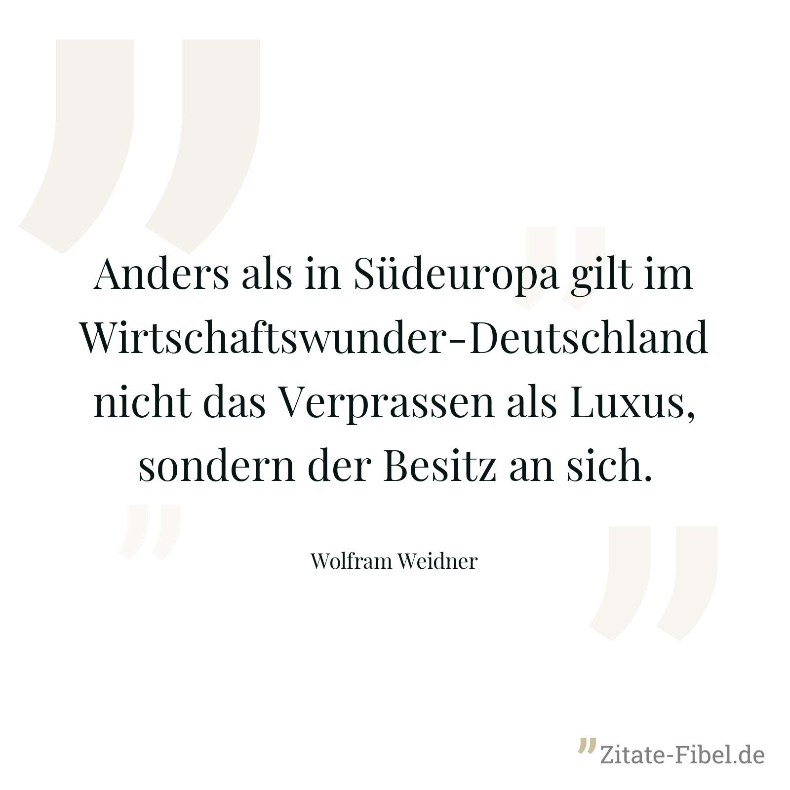 Anders als in Südeuropa gilt im Wirtschaftswunder-Deutschland nicht das Verprassen als Luxus, sondern der Besitz an sich. - Wolfram Weidner