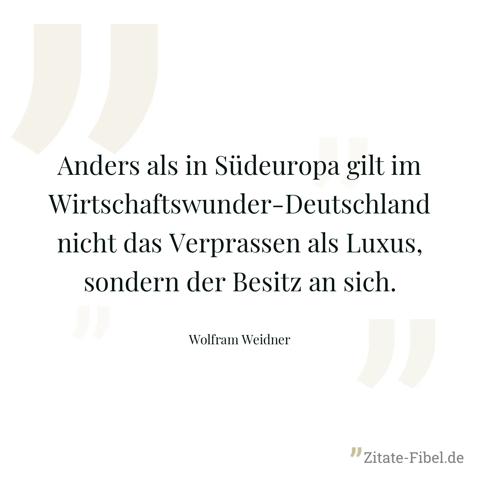 Anders als in Südeuropa gilt im Wirtschaftswunder-Deutschland nicht das Verprassen als Luxus, sondern der Besitz an sich. - Wolfram Weidner