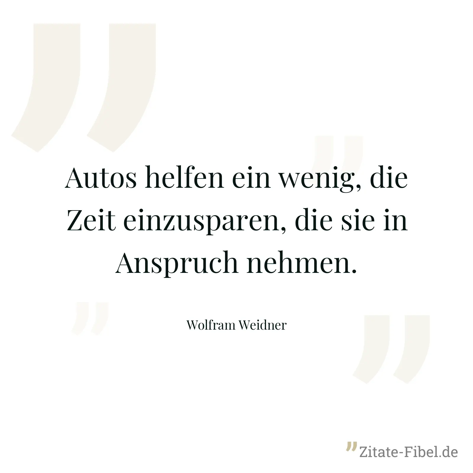 Autos helfen ein wenig, die Zeit einzusparen, die sie in Anspruch nehmen. - Wolfram Weidner