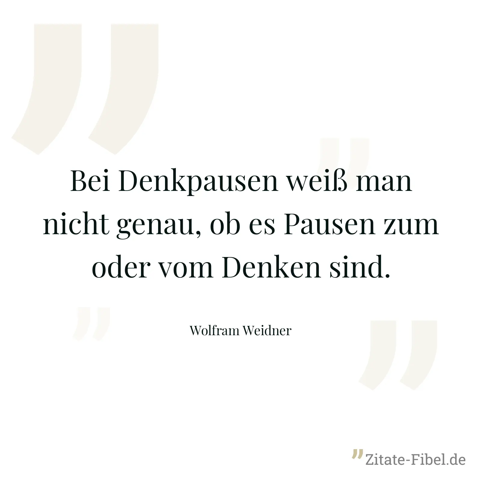Bei Denkpausen weiß man nicht genau, ob es Pausen zum oder vom Denken sind. - Wolfram Weidner