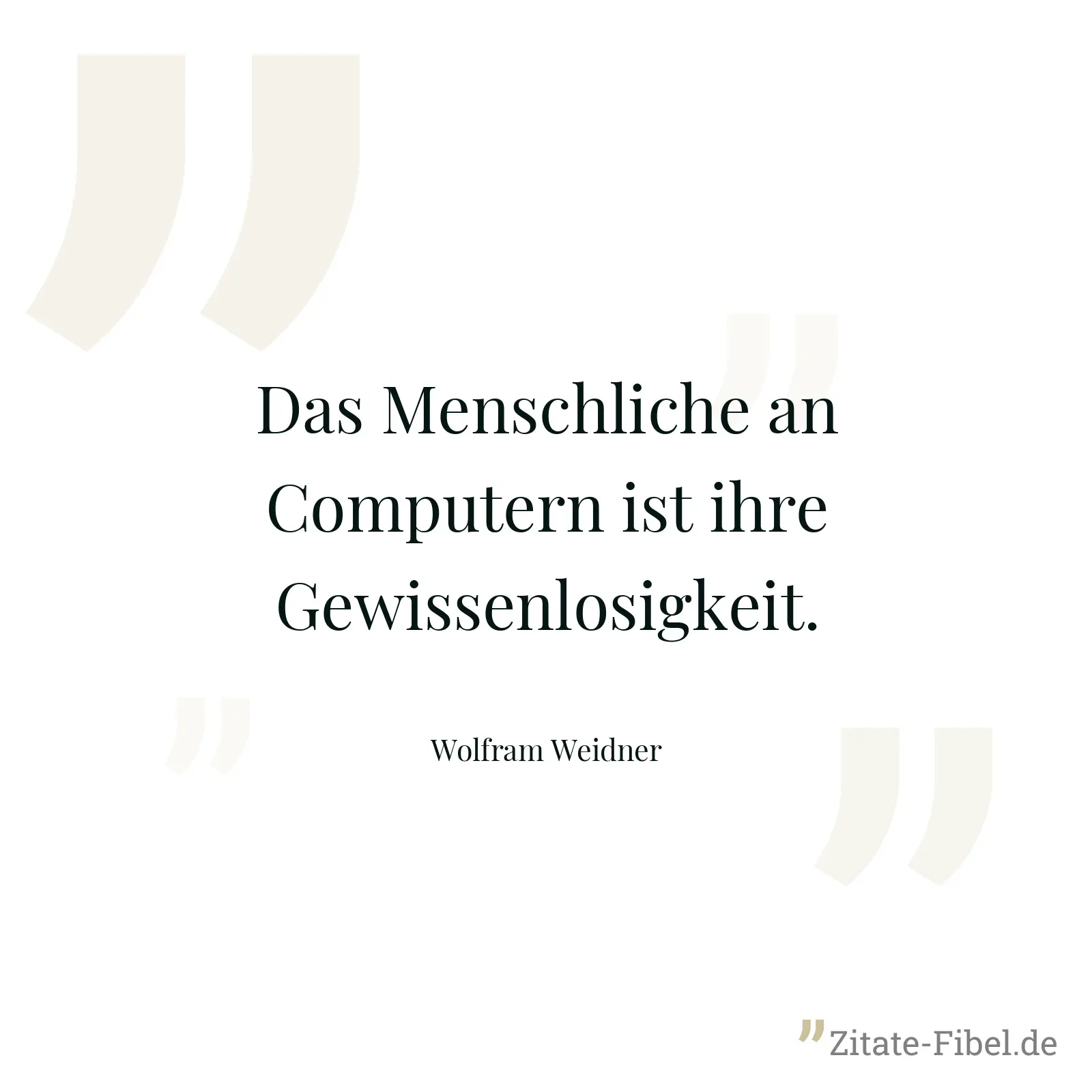 Das Menschliche an Computern ist ihre Gewissenlosigkeit. - Wolfram Weidner