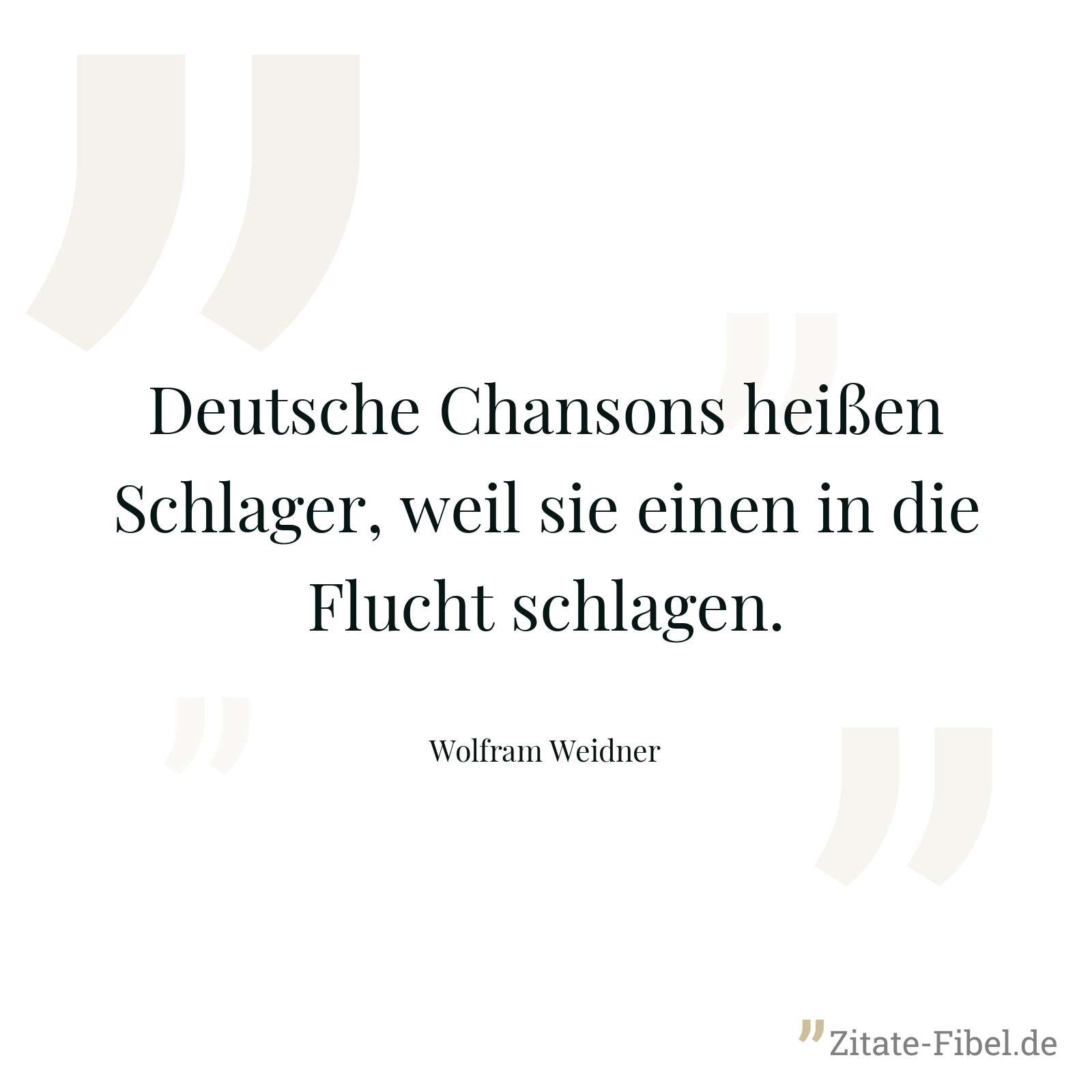 Deutsche Chansons heißen Schlager, weil sie einen in die Flucht schlagen. - Wolfram Weidner