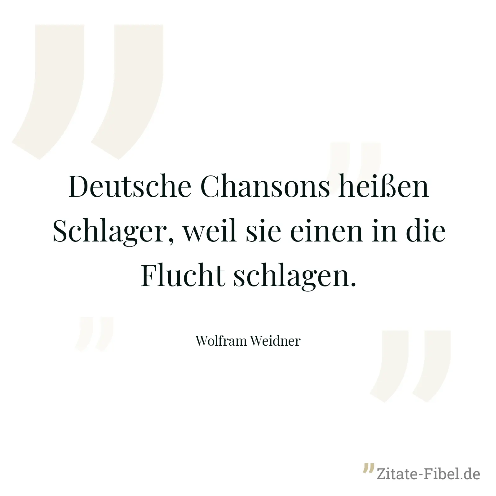 Deutsche Chansons heißen Schlager, weil sie einen in die Flucht schlagen. - Wolfram Weidner