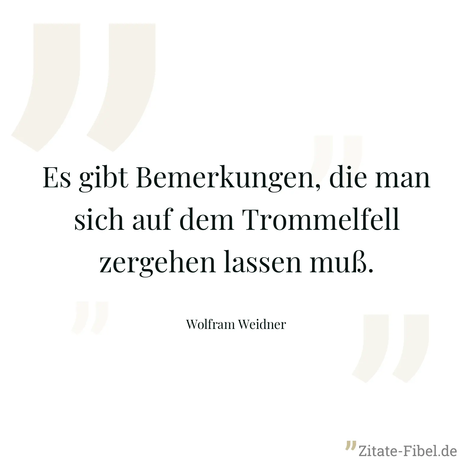 Es gibt Bemerkungen, die man sich auf dem Trommelfell zergehen lassen muß. - Wolfram Weidner