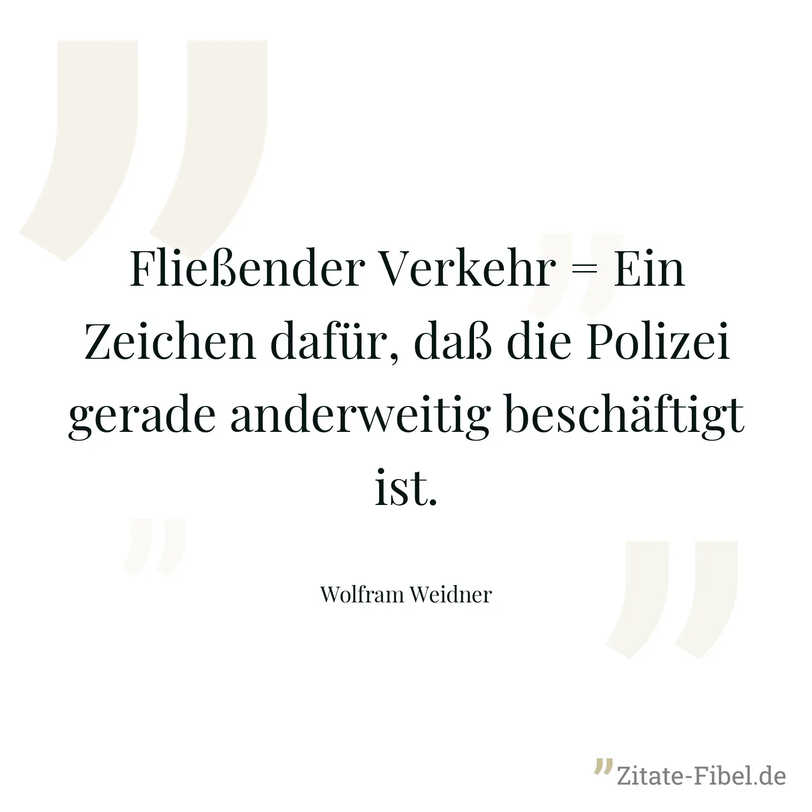 Fließender Verkehr = Ein Zeichen dafür, daß die Polizei gerade anderweitig beschäftigt ist. - Wolfram Weidner