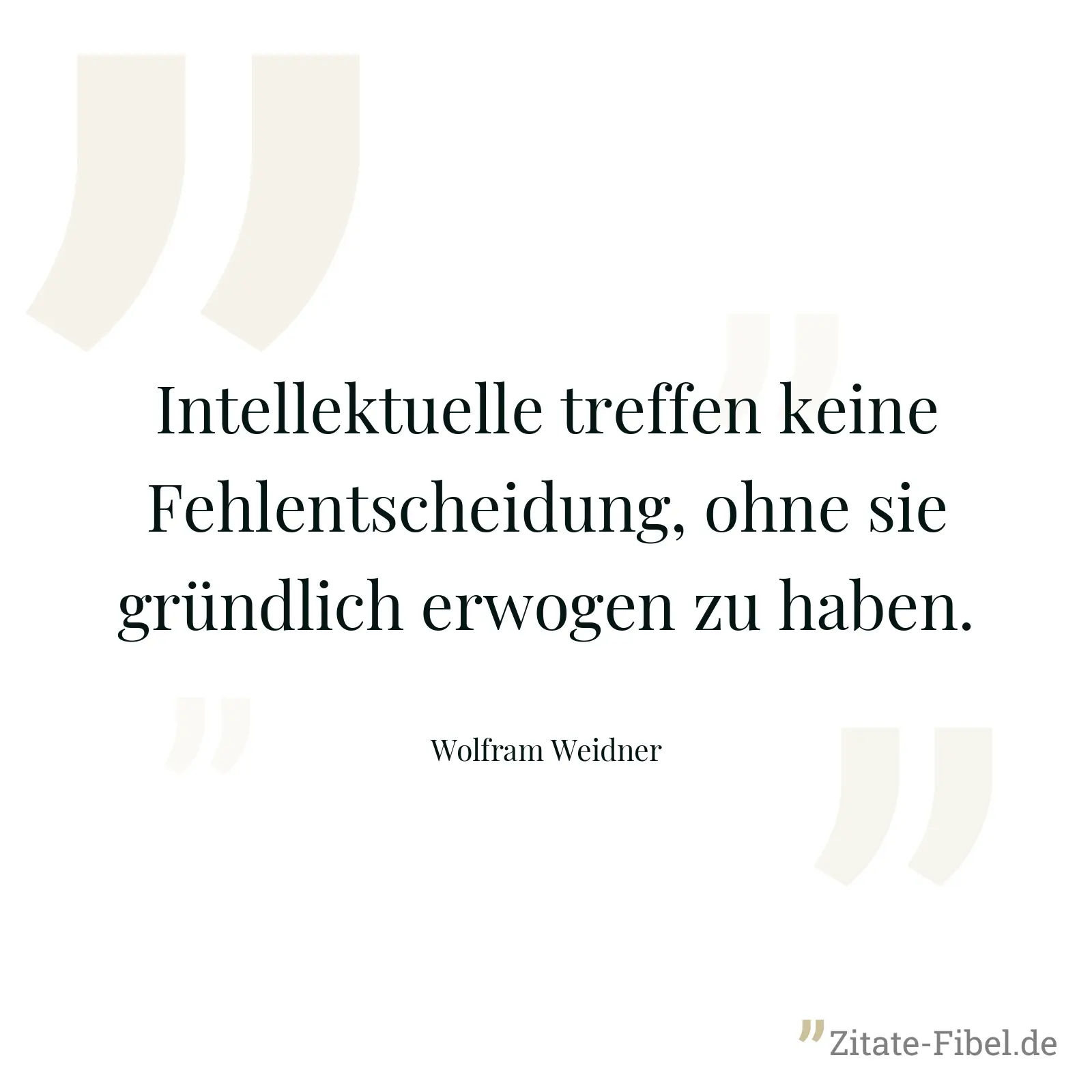 Intellektuelle treffen keine Fehlentscheidung, ohne sie gründlich erwogen zu haben. - Wolfram Weidner