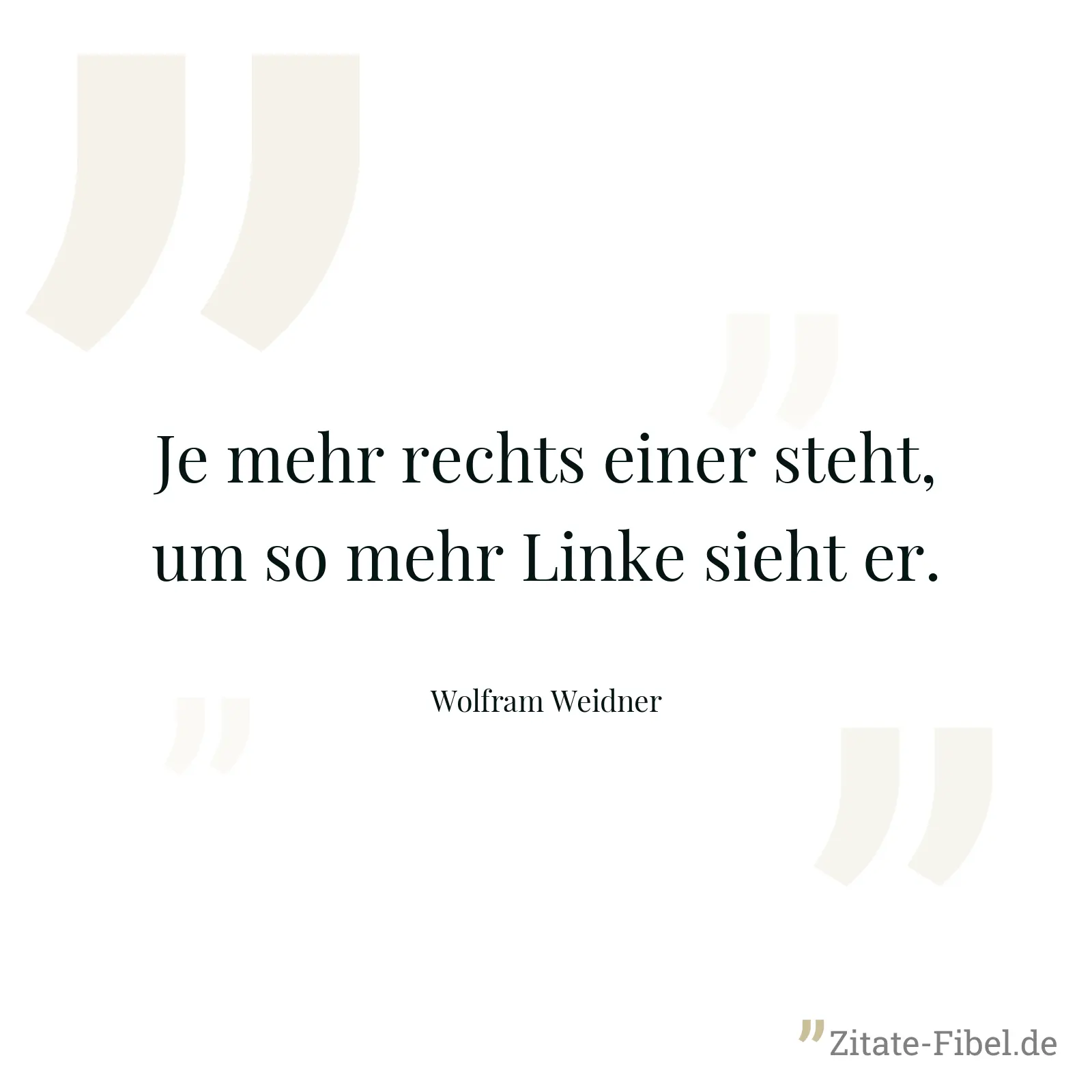 Je mehr rechts einer steht, um so mehr Linke sieht er. - Wolfram Weidner