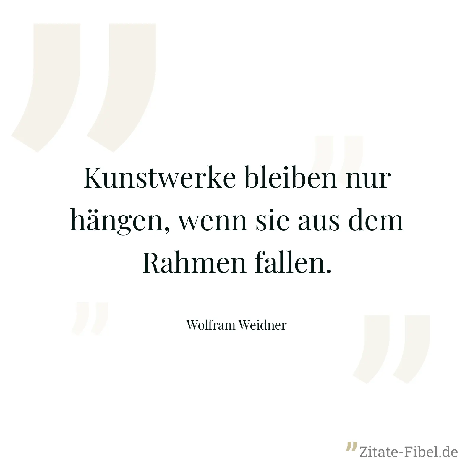 Kunstwerke bleiben nur hängen, wenn sie aus dem Rahmen fallen. - Wolfram Weidner