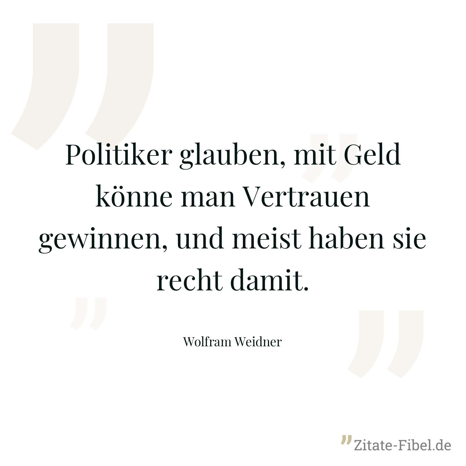 Politiker glauben, mit Geld könne man Vertrauen gewinnen, und meist haben sie recht damit. - Wolfram Weidner