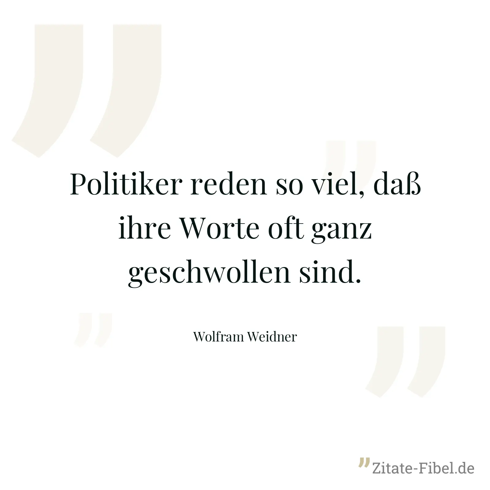 Politiker reden so viel, daß ihre Worte oft ganz geschwollen sind. - Wolfram Weidner