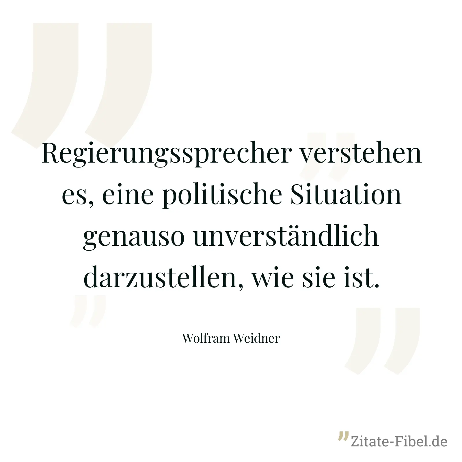 Regierungssprecher verstehen es, eine politische Situation genauso unverständlich darzustellen, wie sie ist. - Wolfram Weidner
