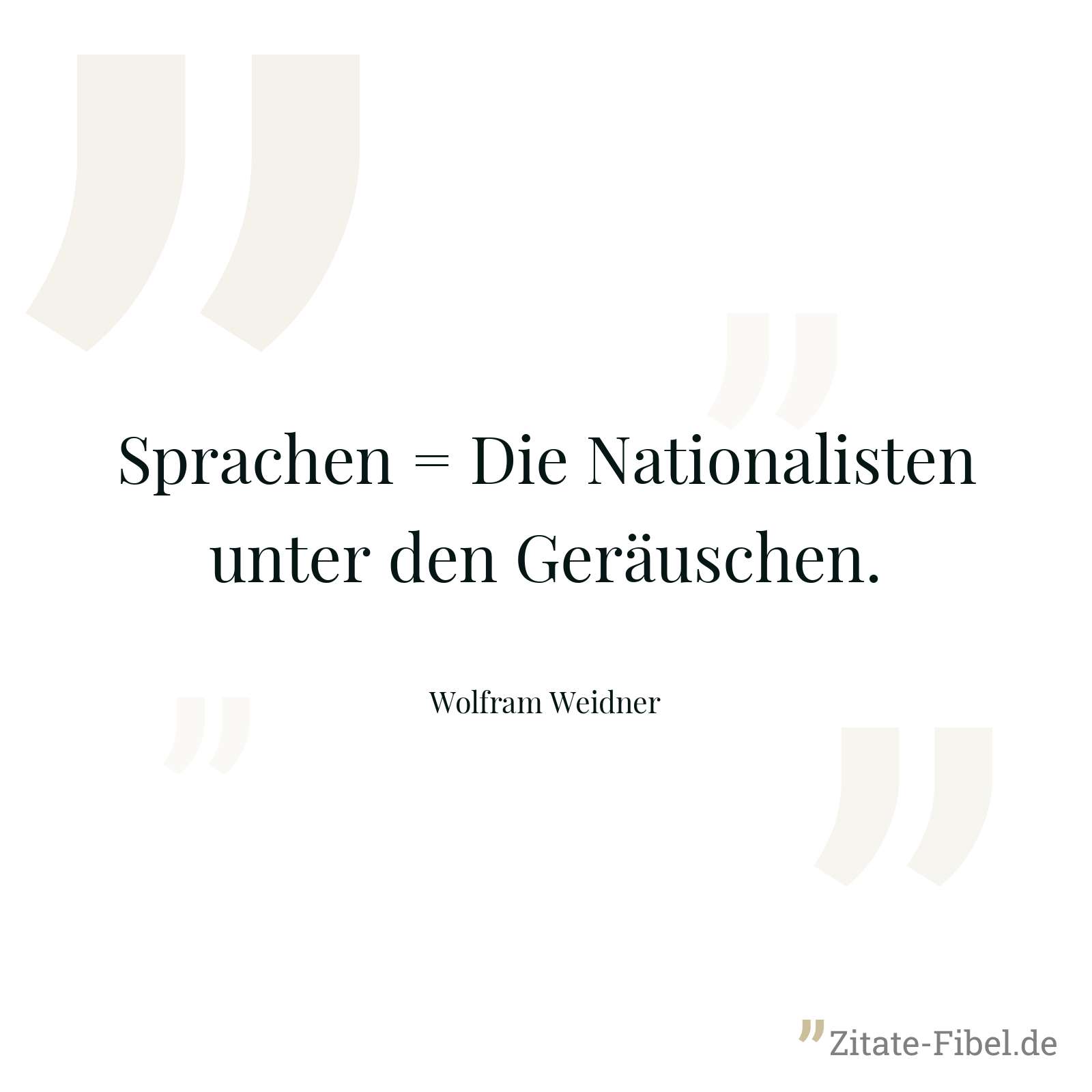 Sprachen = Die Nationalisten unter den Geräuschen. - Wolfram Weidner