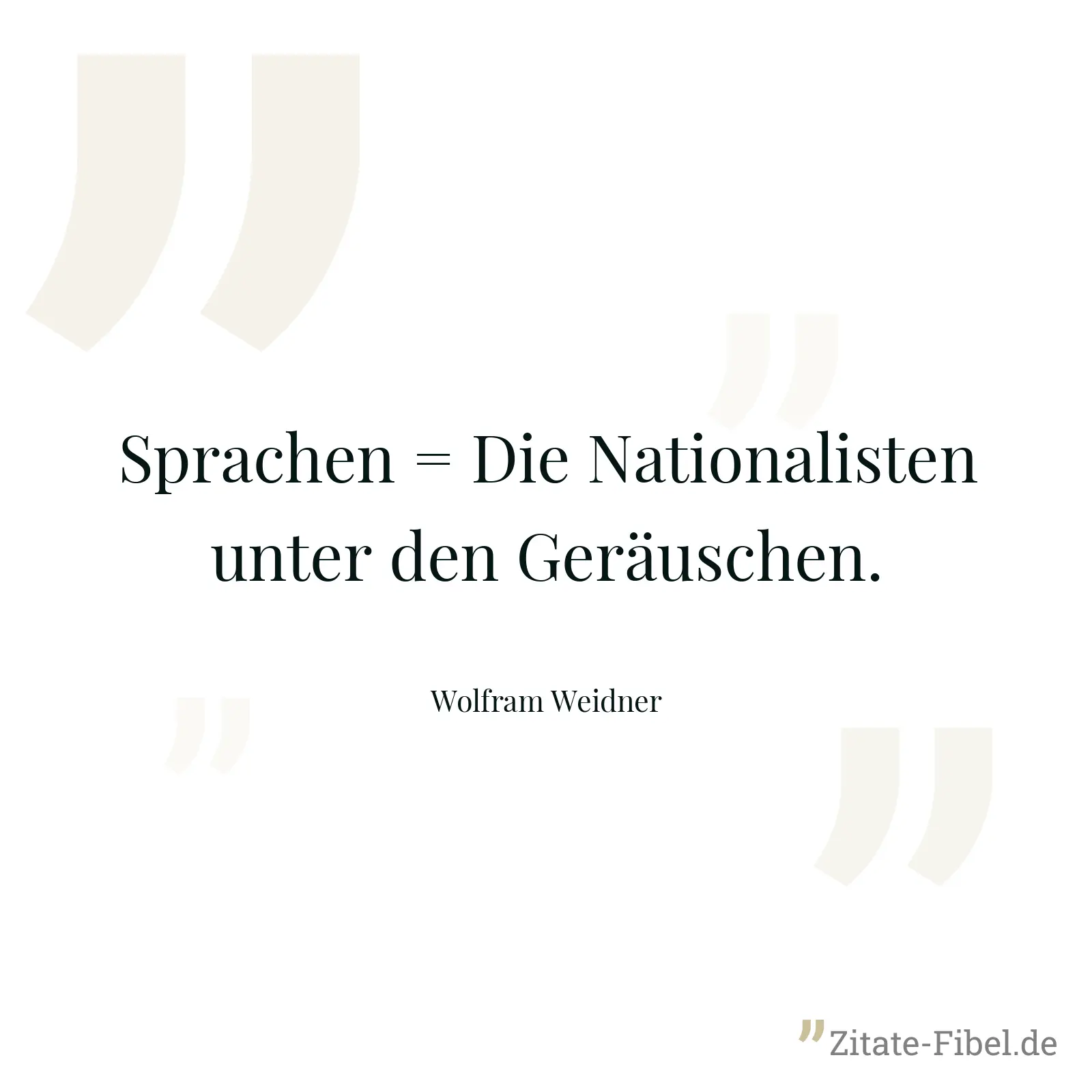 Sprachen = Die Nationalisten unter den Geräuschen. - Wolfram Weidner