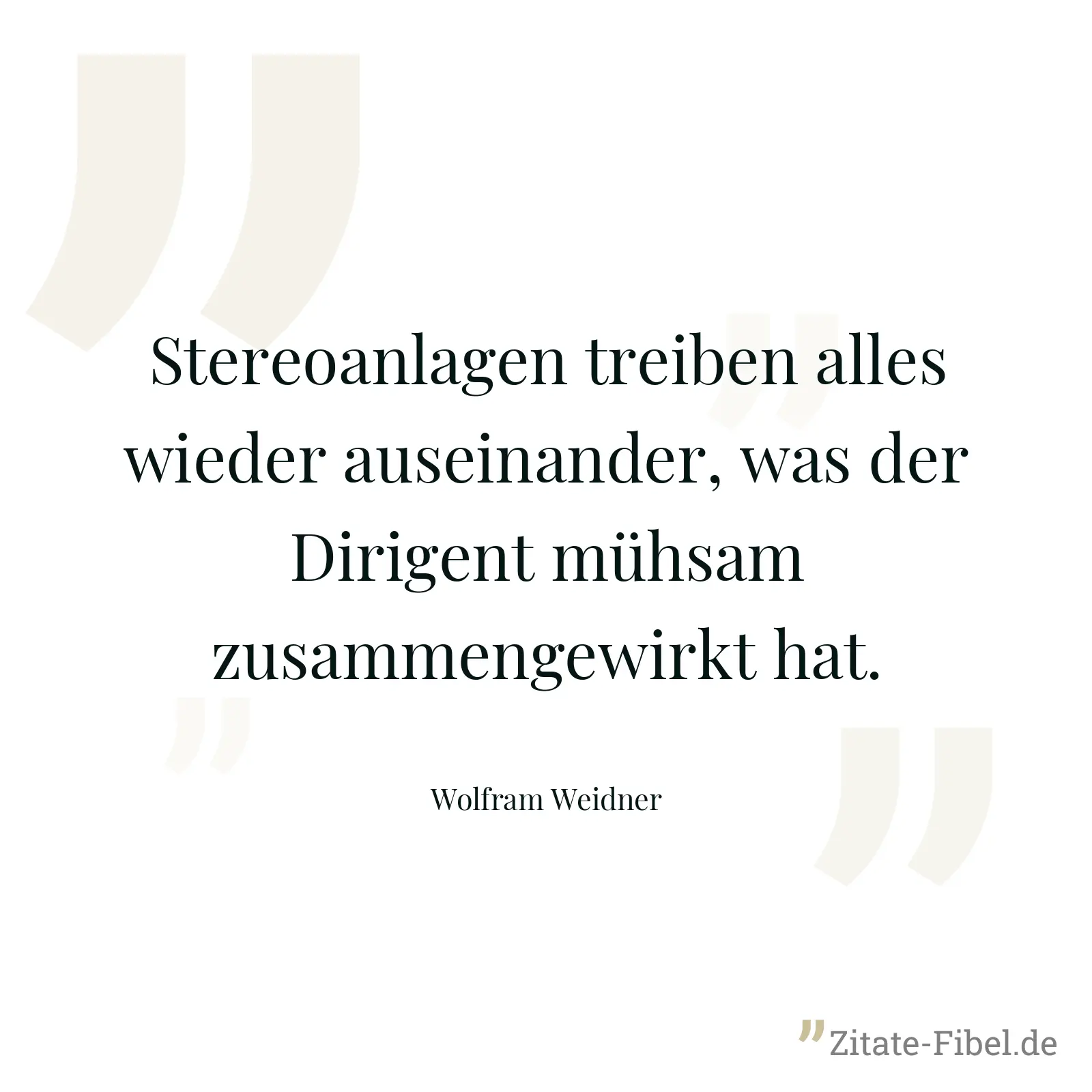 Stereoanlagen treiben alles wieder auseinander, was der Dirigent mühsam zusammengewirkt hat. - Wolfram Weidner
