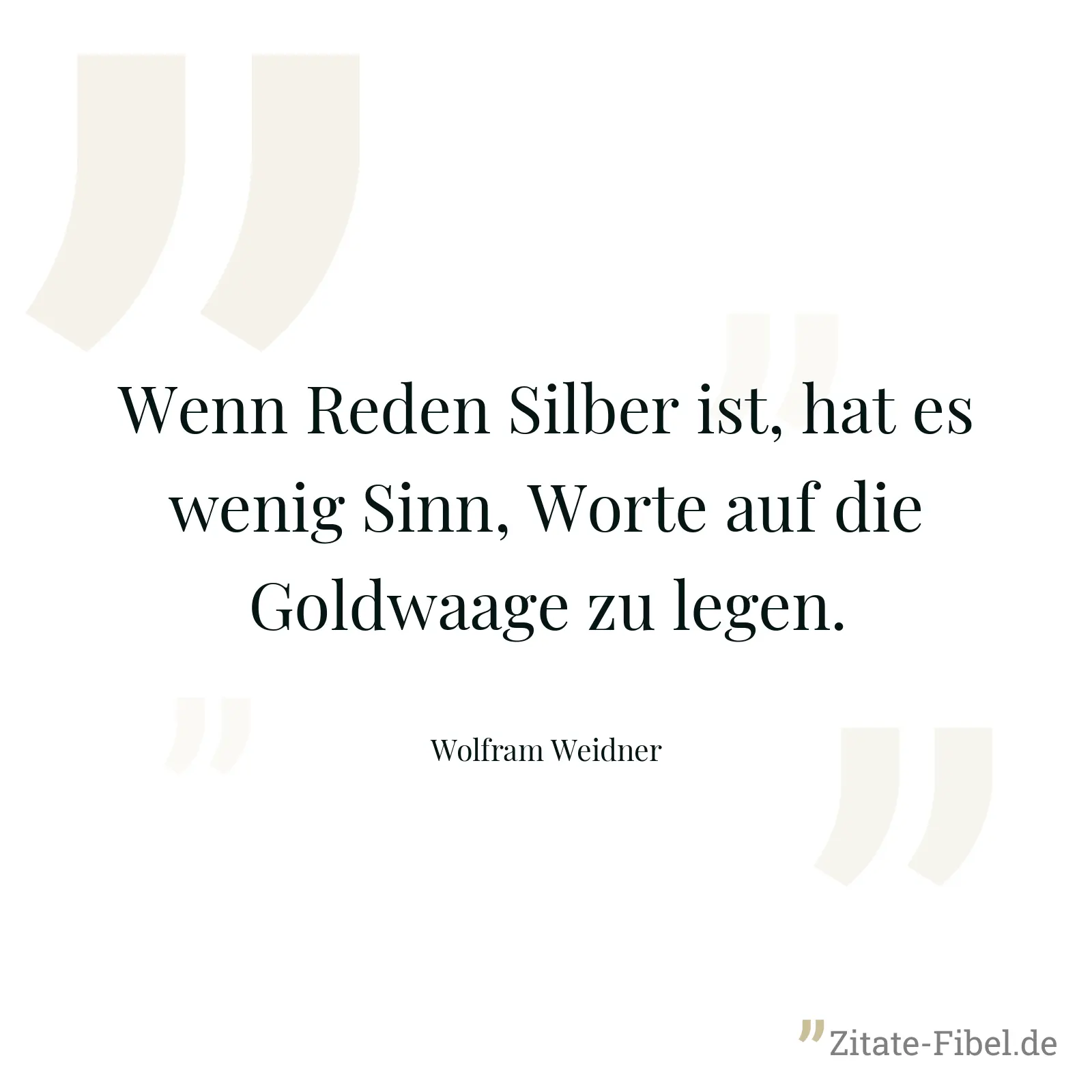 Wenn Reden Silber ist, hat es wenig Sinn, Worte auf die Goldwaage zu legen. - Wolfram Weidner