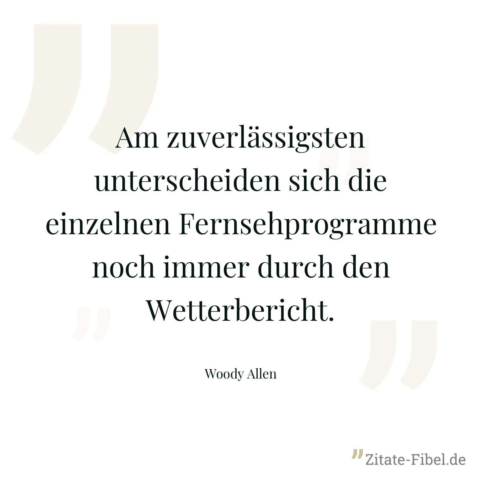 Am zuverlässigsten unterscheiden sich die einzelnen Fernsehprogramme noch immer durch den Wetterbericht. - Woody Allen
