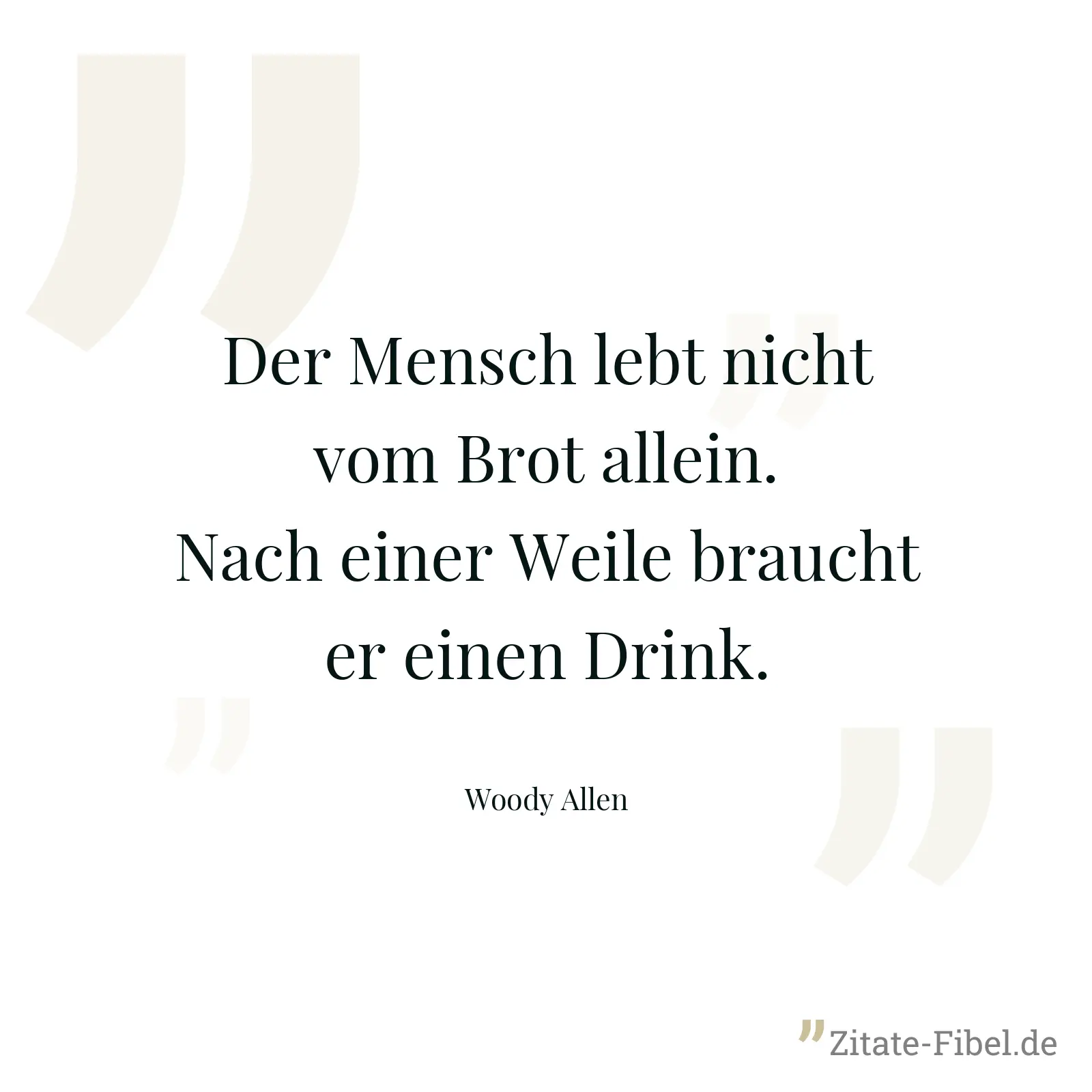 Der Mensch lebt nicht vom Brot allein. Nach einer Weile braucht er einen Drink. - Woody Allen