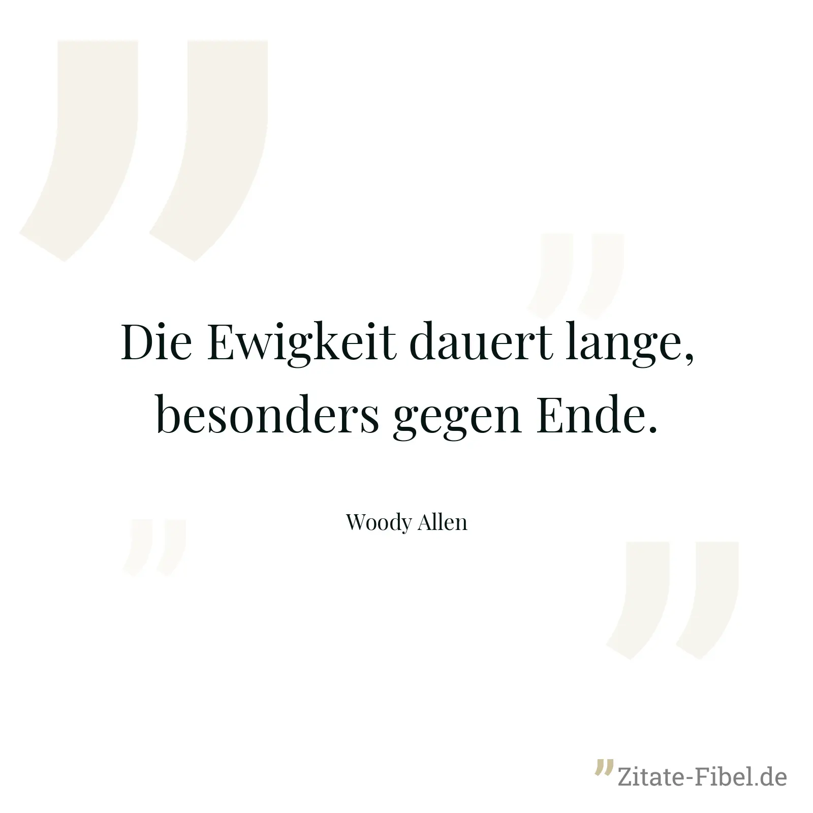 Die Ewigkeit dauert lange, besonders gegen Ende. - Woody Allen