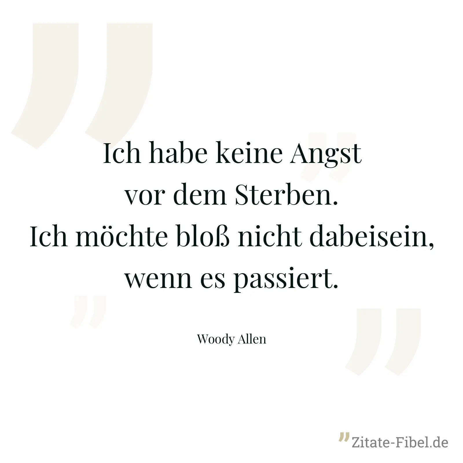 Ich habe keine Angst vor dem Sterben. Ich möchte bloß nicht dabeisein, wenn es passiert. - Woody Allen