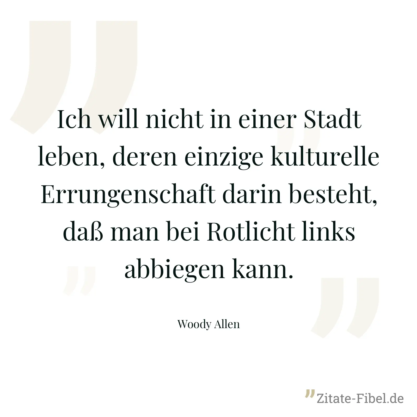 Ich will nicht in einer Stadt leben, deren einzige kulturelle Errungenschaft darin besteht, daß man bei Rotlicht links abbiegen kann. - Woody Allen