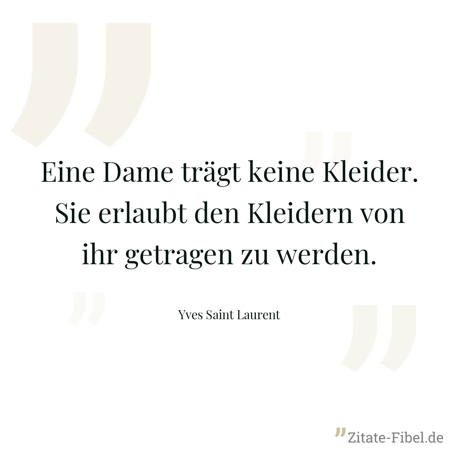 Eine Dame trägt keine Kleider. Sie erlaubt den Kleidern von ihr getragen zu werden. - Yves Saint Laurent