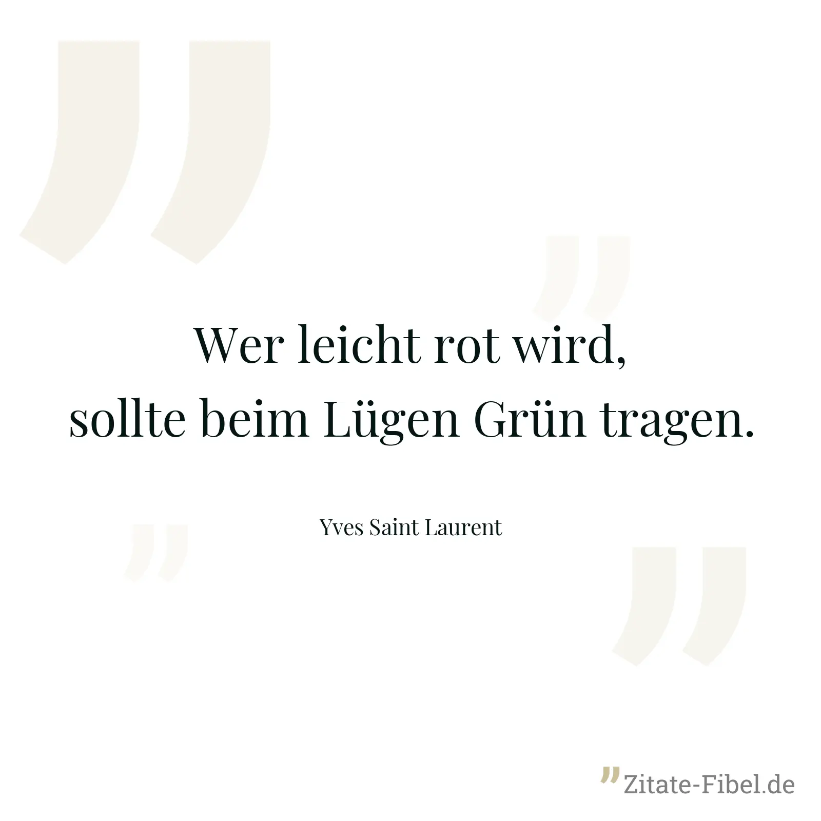 Wer leicht rot wird, sollte beim Lügen Grün tragen. - Yves Saint Laurent