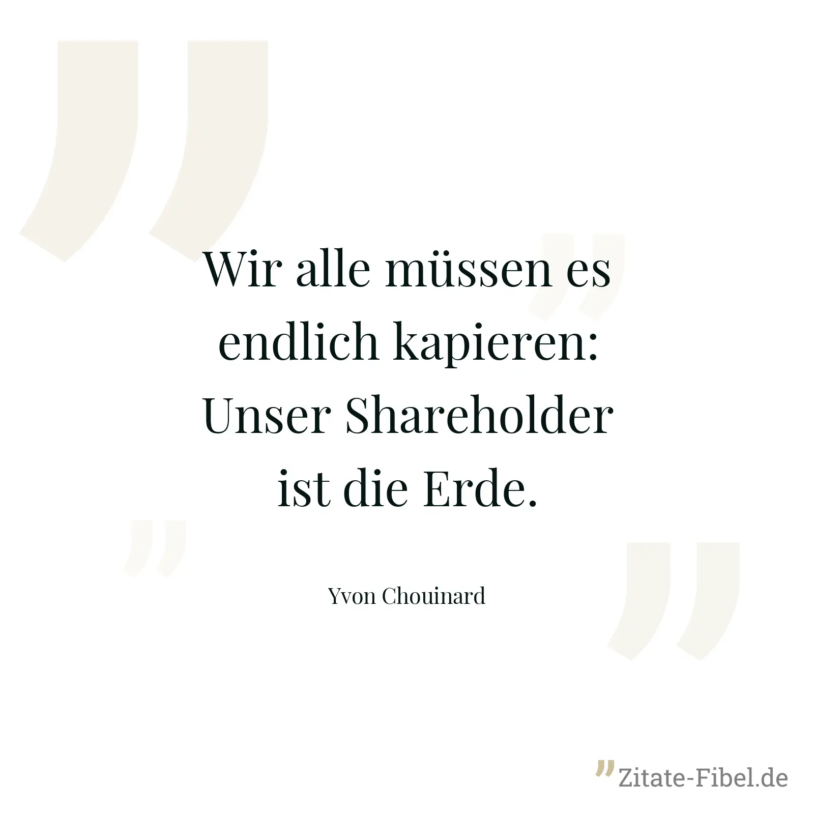 Wir alle müssen es endlich kapieren: Unser Shareholder ist die Erde. - Yvon Chouinard