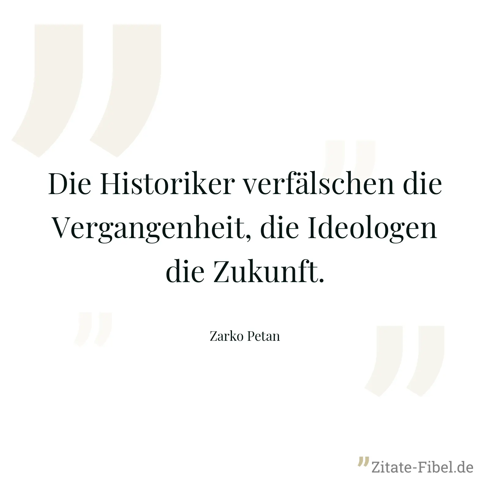 Die Historiker verfälschen die Vergangenheit, die Ideologen die Zukunft. - Zarko Petan