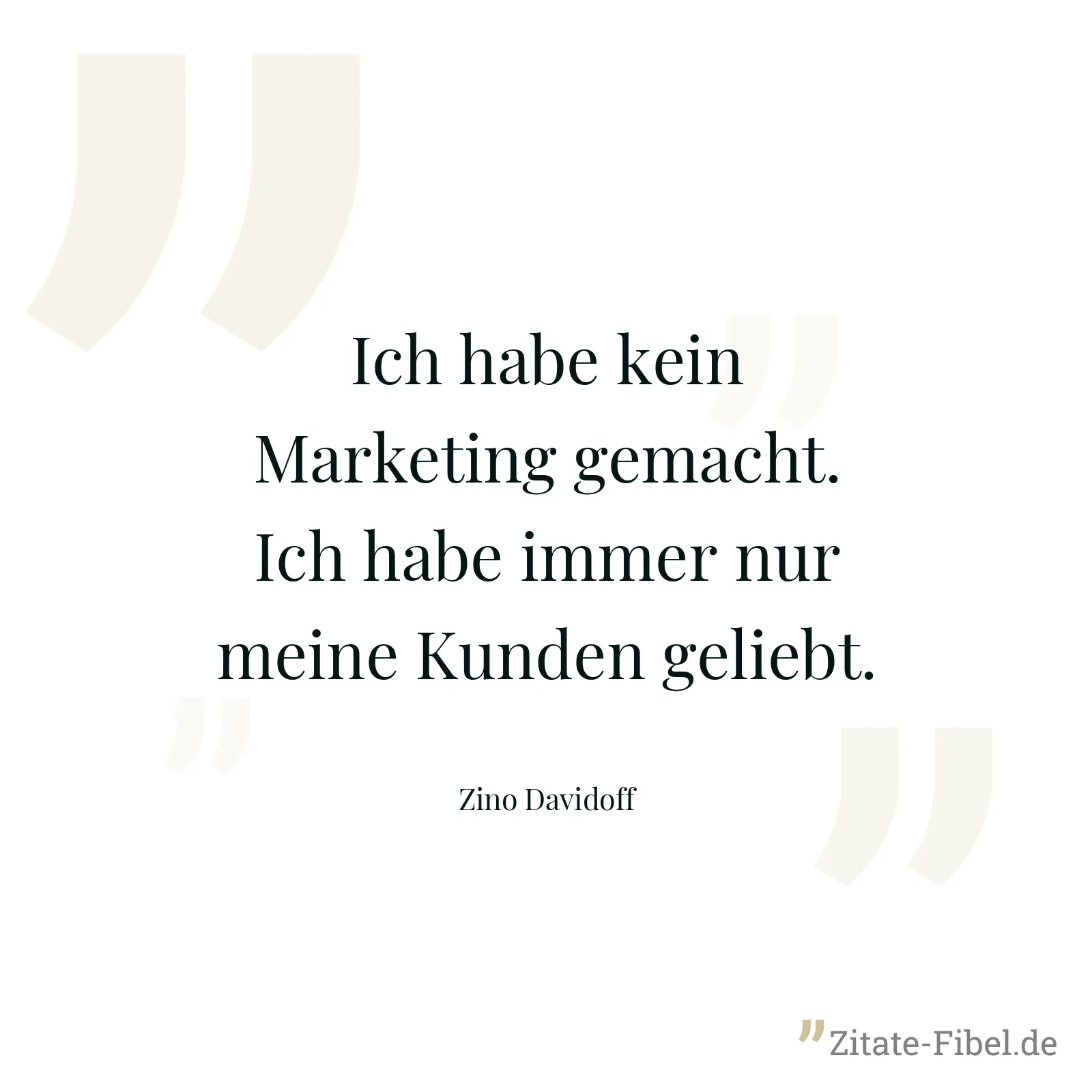 Ich habe kein Marketing gemacht. Ich habe immer nur meine Kunden geliebt. - Zino Davidoff