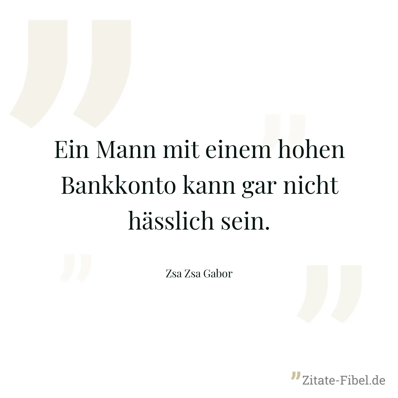Ein Mann mit einem hohen Bankkonto kann gar nicht hässlich sein. - Zsa Zsa Gabor