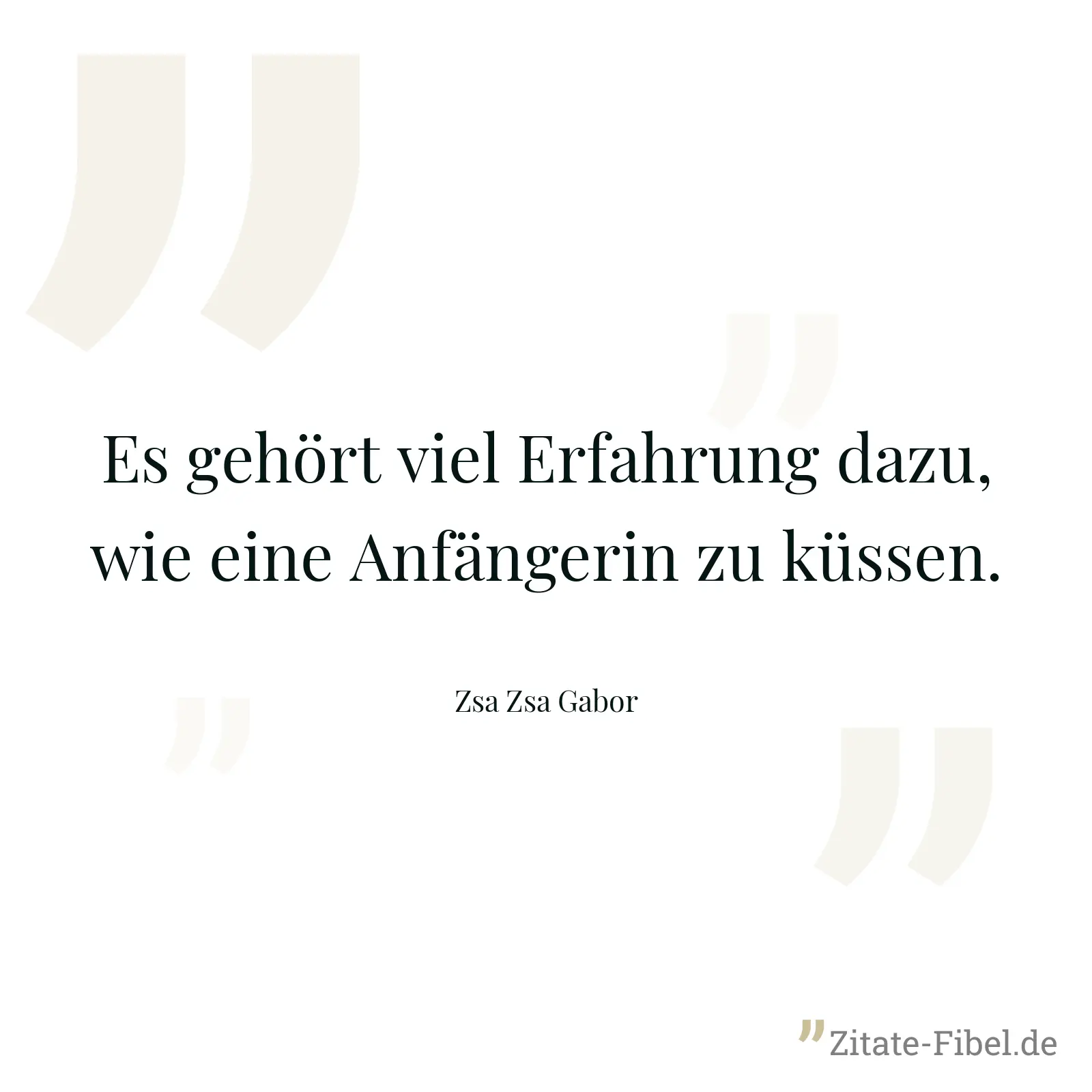 Es gehört viel Erfahrung dazu, wie eine Anfängerin zu küssen. - Zsa Zsa Gabor