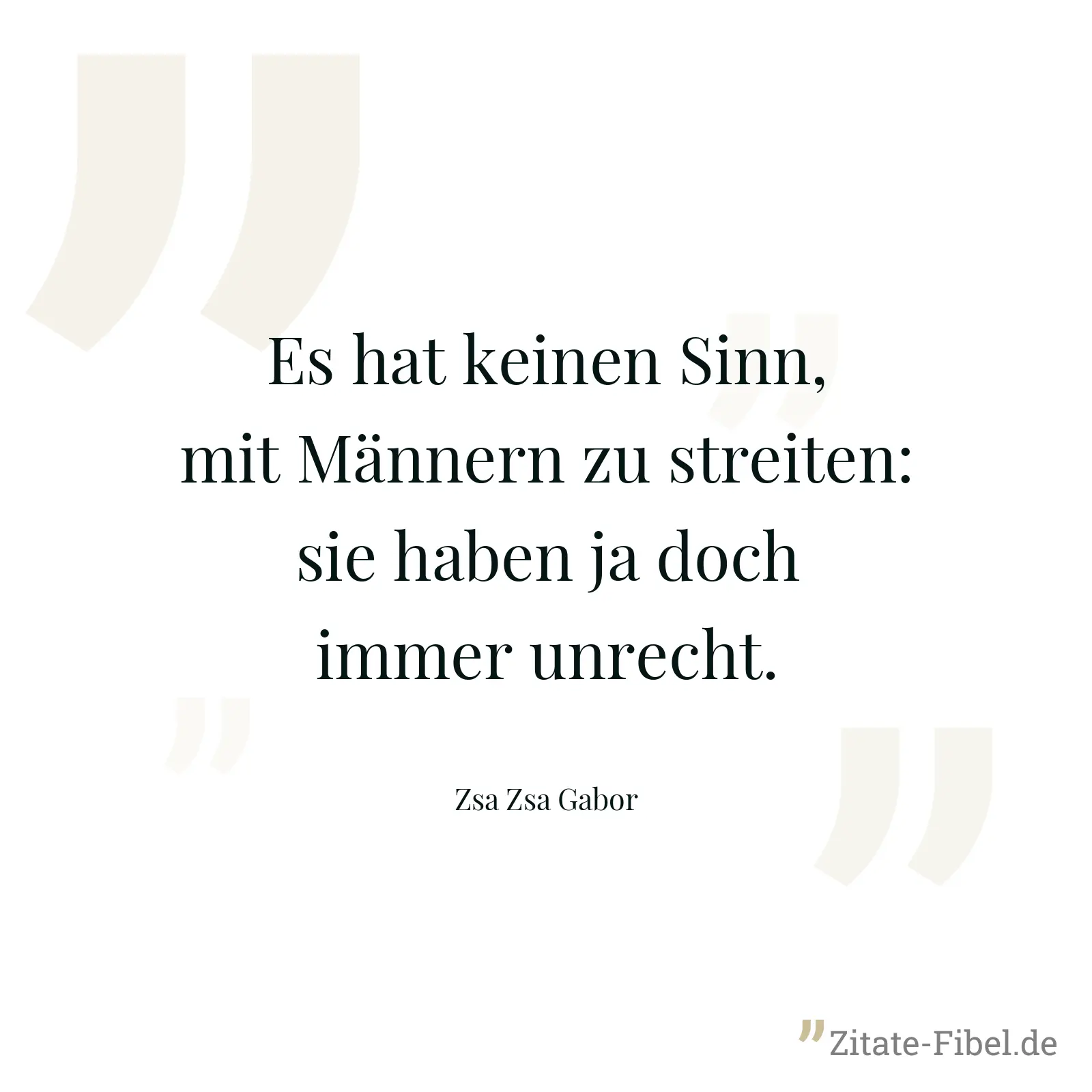 Es hat keinen Sinn, mit Männern zu streiten: sie haben ja doch immer unrecht. - Zsa Zsa Gabor