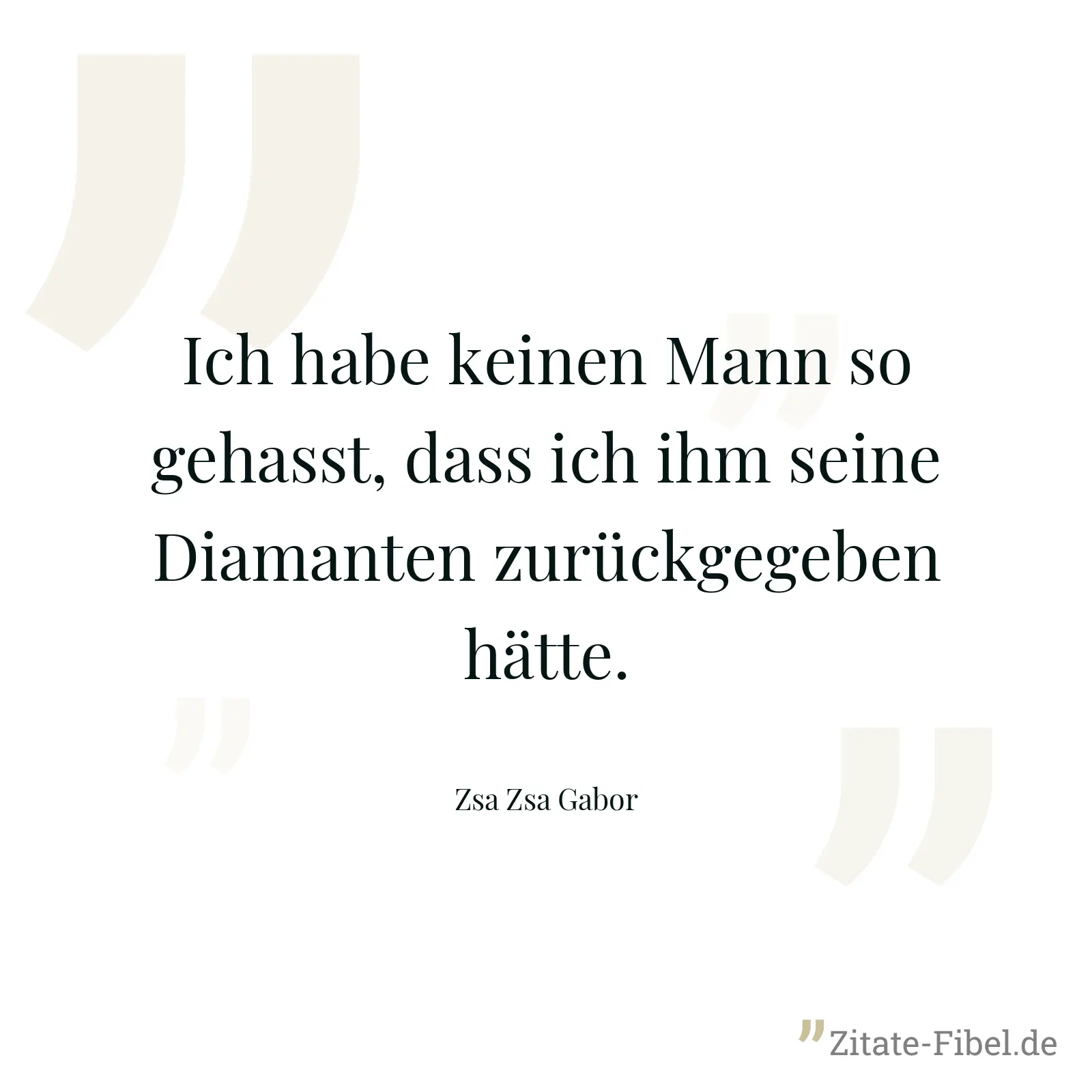 Ich habe keinen Mann so gehasst, dass ich ihm seine Diamanten zurückgegeben hätte. - Zsa Zsa Gabor